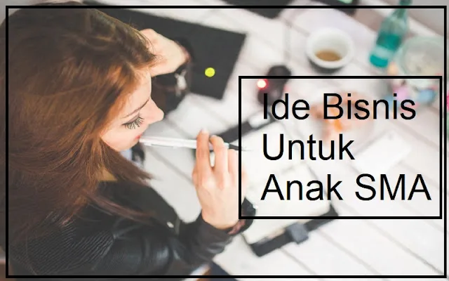 Ide Bisnis Untuk Anak SMA atau SMK Tanpa Modal Uang